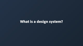 What is a design system?
 