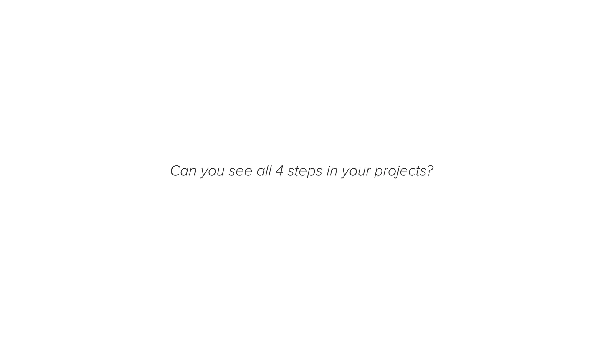 Can you see all 4 steps in your projects?
 