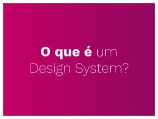 O que é um
Design System?
 