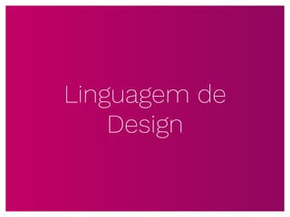 Linguagem de
Design
 