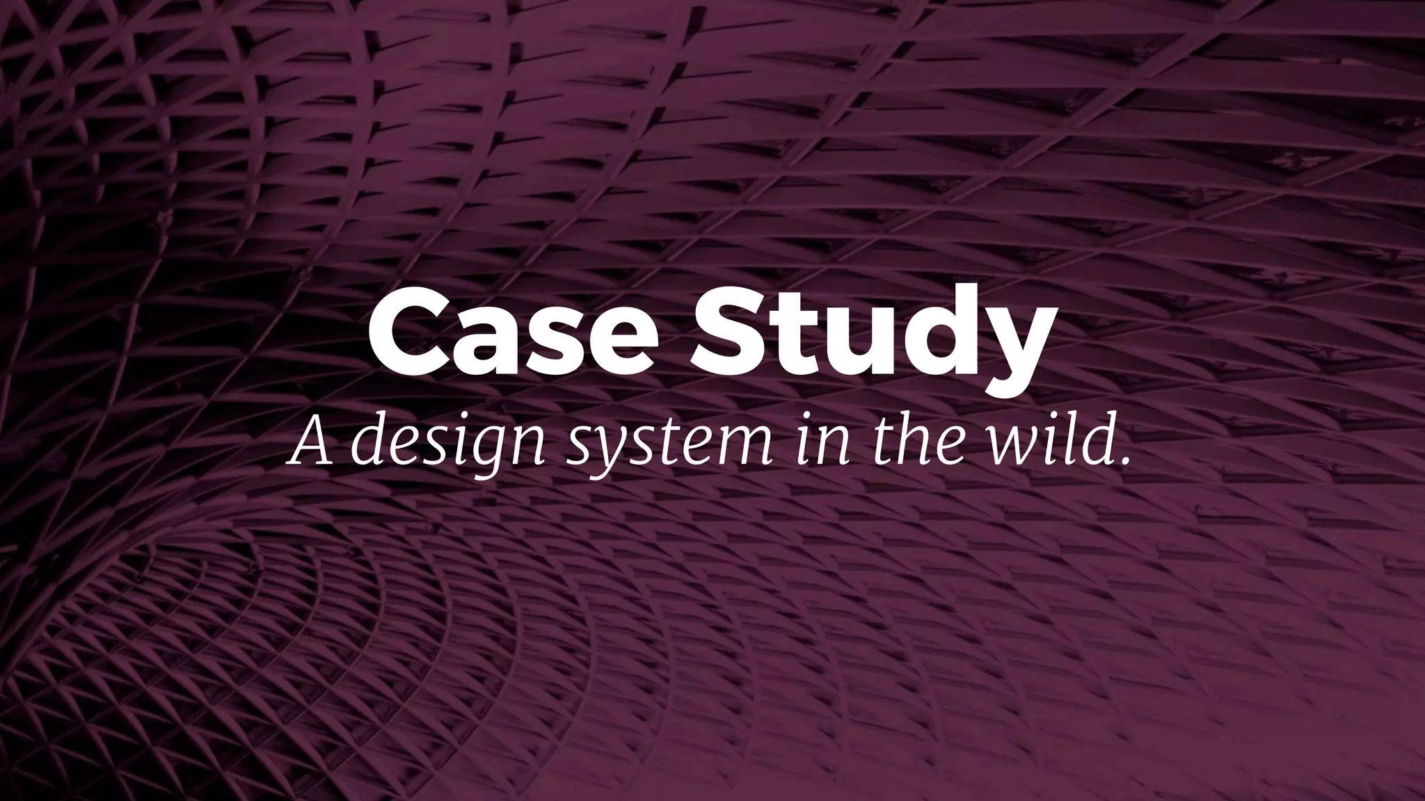Case Study
A design system in the wild.
 