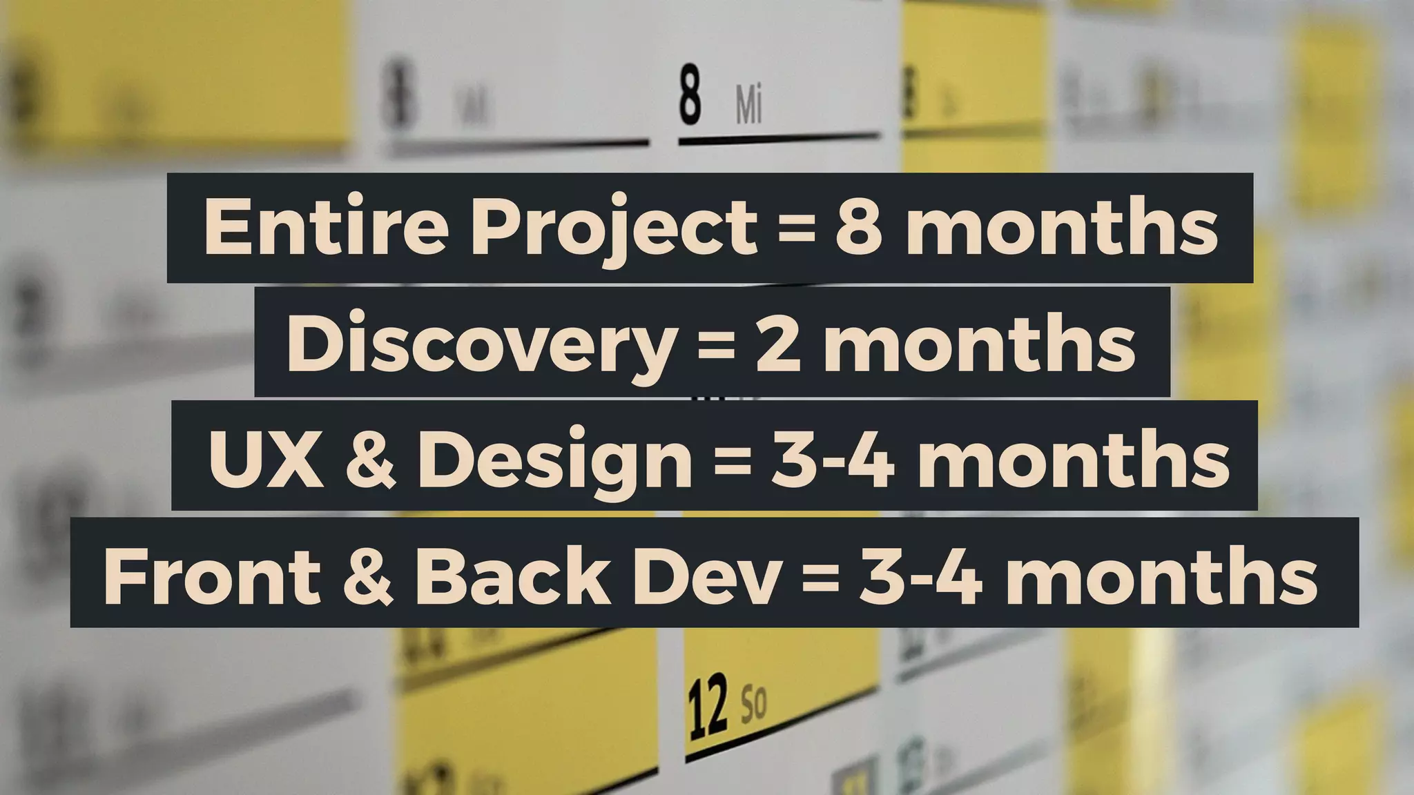 Entire Project = 8 months
Discovery = 2 months
UX & Design = 3-4 months
Front & Back Dev = 3-4 months
 