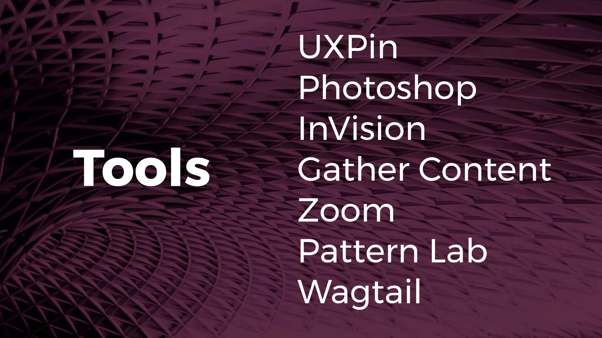 UXPin
Photoshop
InVision
Gather Content
Zoom
Pattern Lab
Wagtail
Tools
 