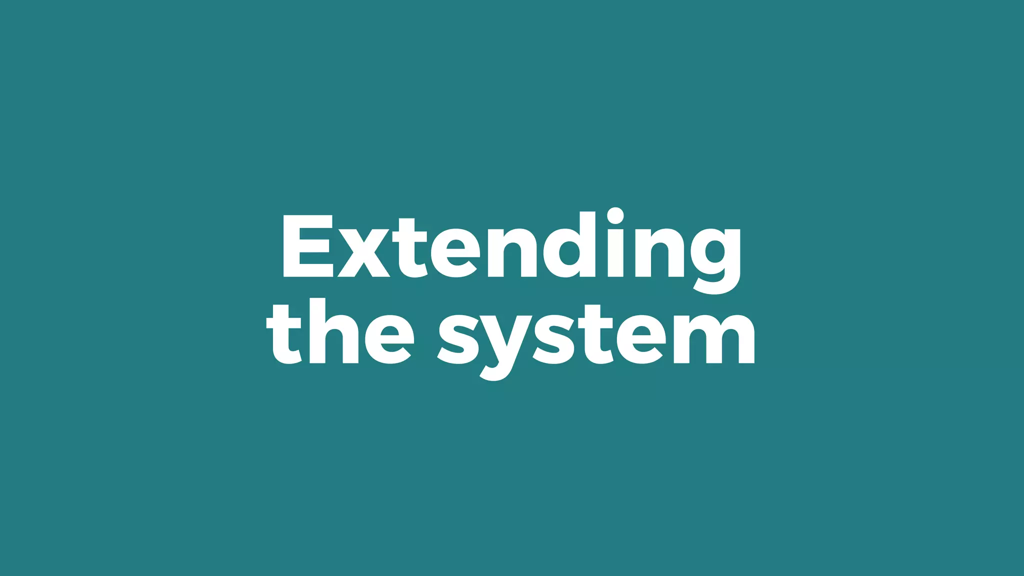 Extending 
the system
 