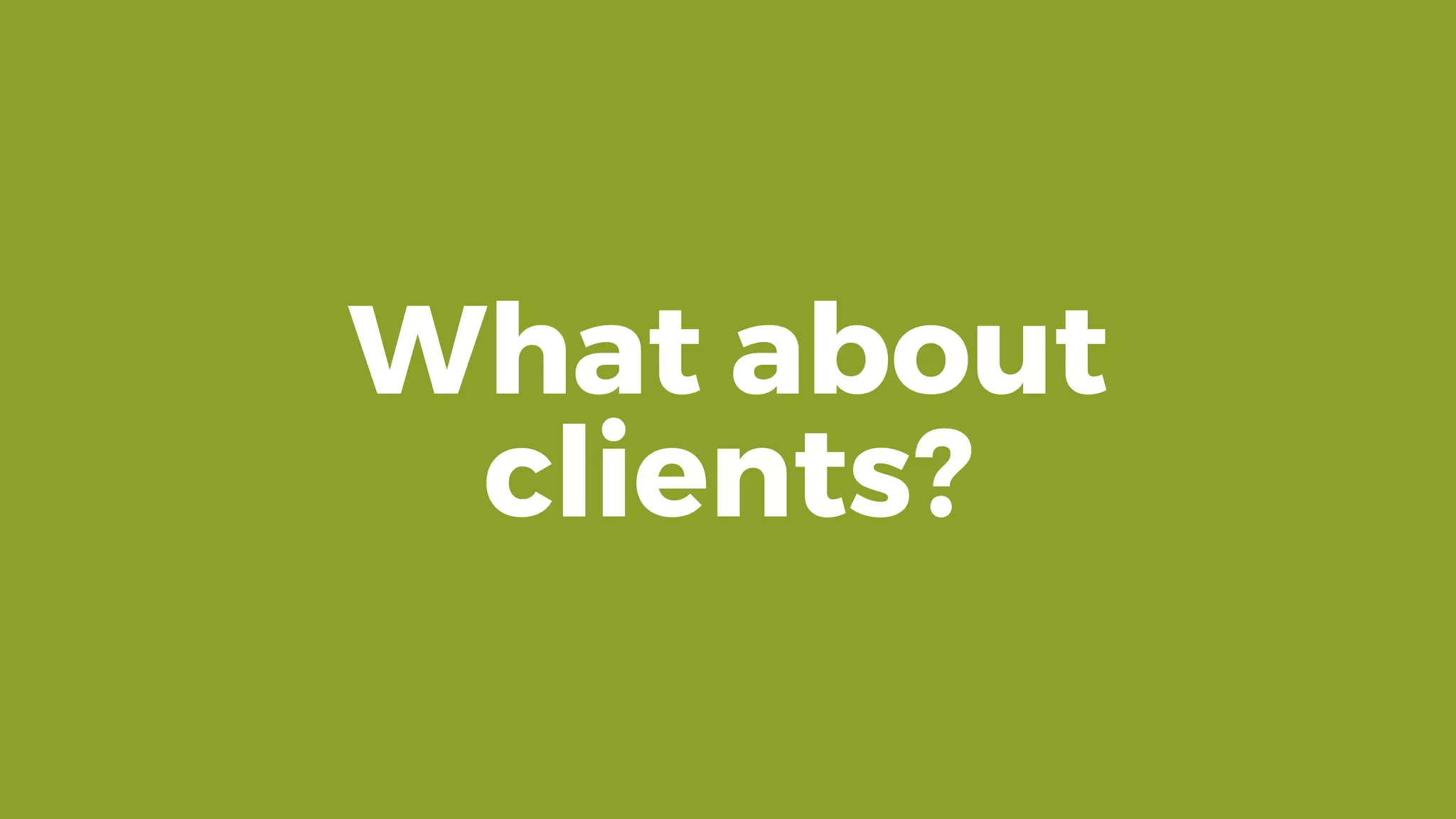 What about
clients?
 