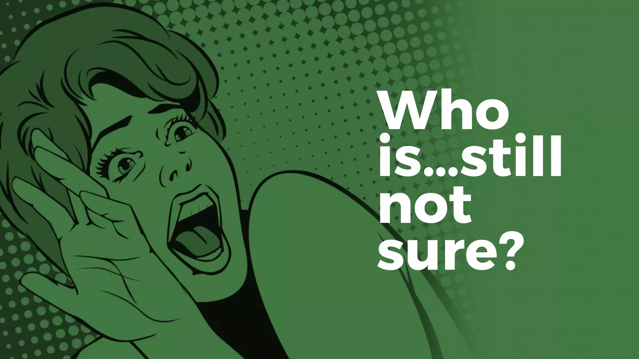 Who
is…still
not
sure?
 