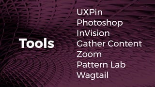 UXPin
Photoshop
InVision
Gather Content
Zoom
Pattern Lab
Wagtail
Tools
 