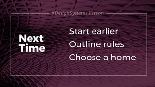 #DesignSystems Lesson
Start earlier
Next
Time Outline rules
Choose a home
 