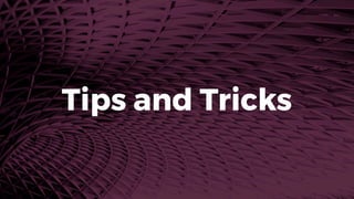 Tips and Tricks
 