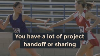 handoff or sharing
You have a lot of project
 