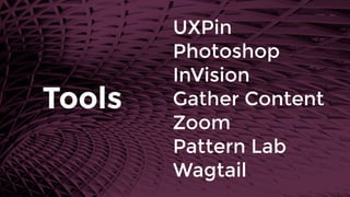 UXPin
Photoshop
InVision
Gather Content
Zoom
Pattern Lab
Wagtail
Tools
 
