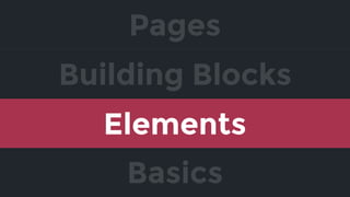 Elements
Building Blocks
Pages
Basics
 