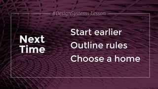 #DesignSystems Lesson
Start earlier
Next
Time Outline rules
Choose a home
 