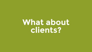 What about
clients?
 