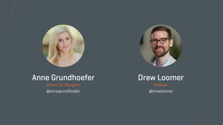 Anne Grundhoefer
Senior UX Designer
@annegrundhoefer
Drew Loomer
Badass
@drewloomer
 