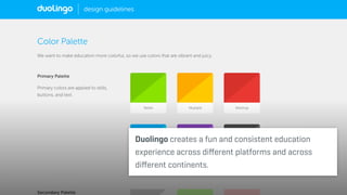 Duolingo creates a fun and consistent education
experience across diﬀerent platforms and across
diﬀerent continents.
 