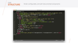 Small, configurable, and well-documented components
STRUCTURE
CODE
 