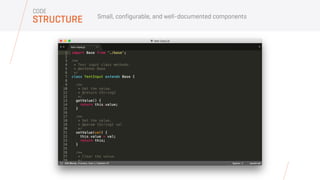 Small, configurable, and well-documented components
STRUCTURE
CODE
 
