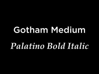 Gotham Medium
Palatino Bold Italic
 