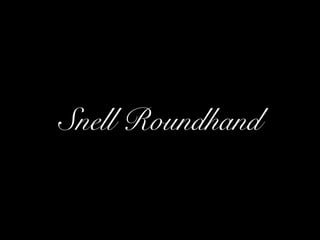 Snell Roundhand
 