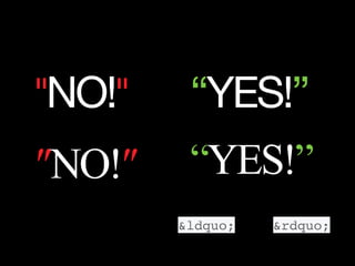 �NO!�
″NO!″
“YES!”
“YES!”
&ldquo; &rdquo;
 