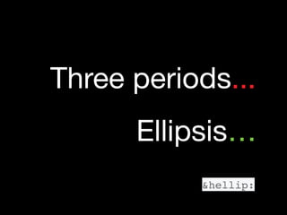 Three periods...
Ellipsis…
&hellip:
 