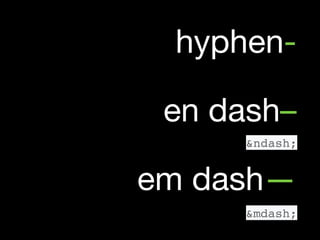 &ndash;
hyphen-
en dash–
em dash—
&mdash;
 
