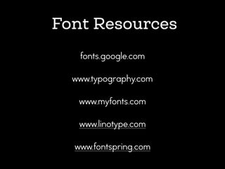 fonts.google.com
www.typography.com
www.myfonts.com
www.linotype.com
www.fontspring.com
Font Resources
 