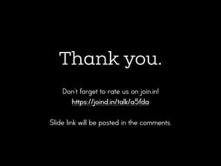 Thank you.
Don’t forget to rate us on join.in!
https://joind.in/talk/a5fda
Slide link will be posted in the comments.
 