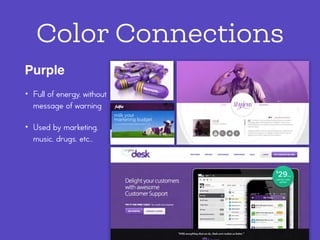 Color Connections
Purple
• Full of energy, without
message of warning
• Used by marketing,
music, drugs, etc…
 