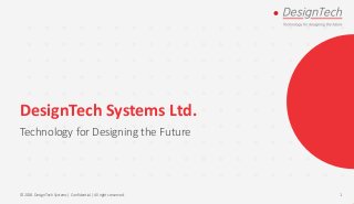 DesignTech Systems Ltd.
Technology for Designing the Future
© 2018. DesignTech Systems | Confidential | All rights reserved. 1
 