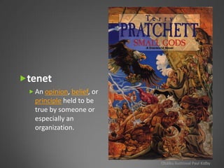 tenet
  An opinion, belief, or
   principle held to be
   true by someone or
   especially an
   organization.



                            Obálku ilustroval Paul Kidby
 
