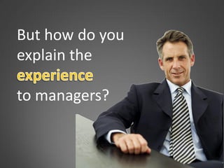 But how do you
explain the

to managers?
 
