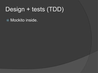 Design + tests (TDD)
   Mockito inside.
 