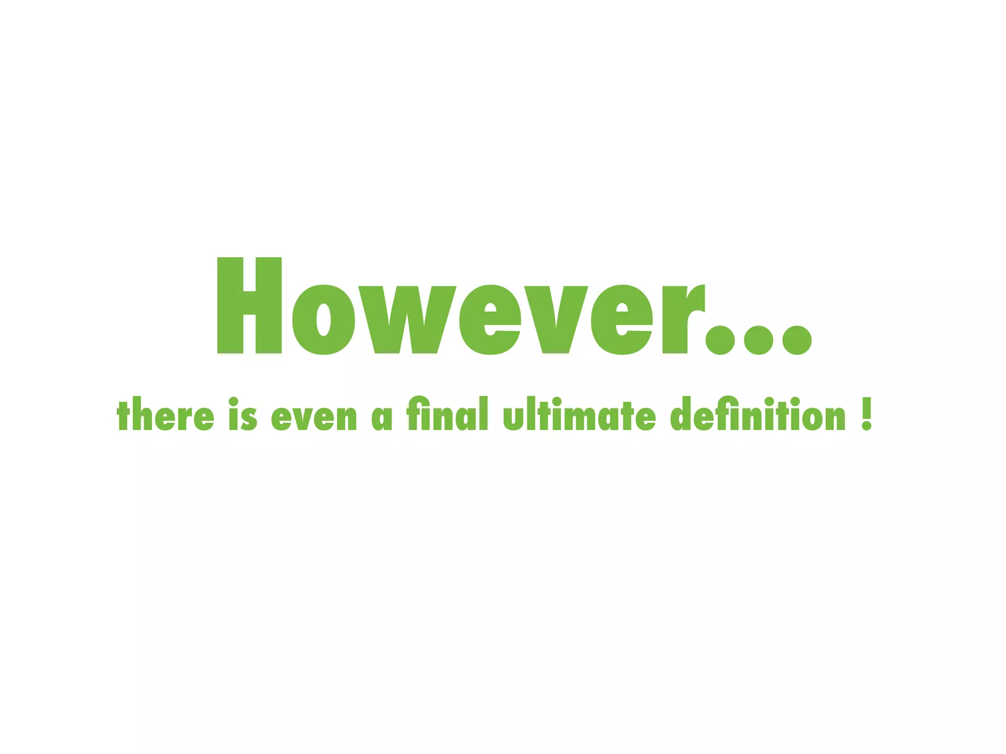 However...
there is even a ﬁnal ultimate deﬁnition !
 