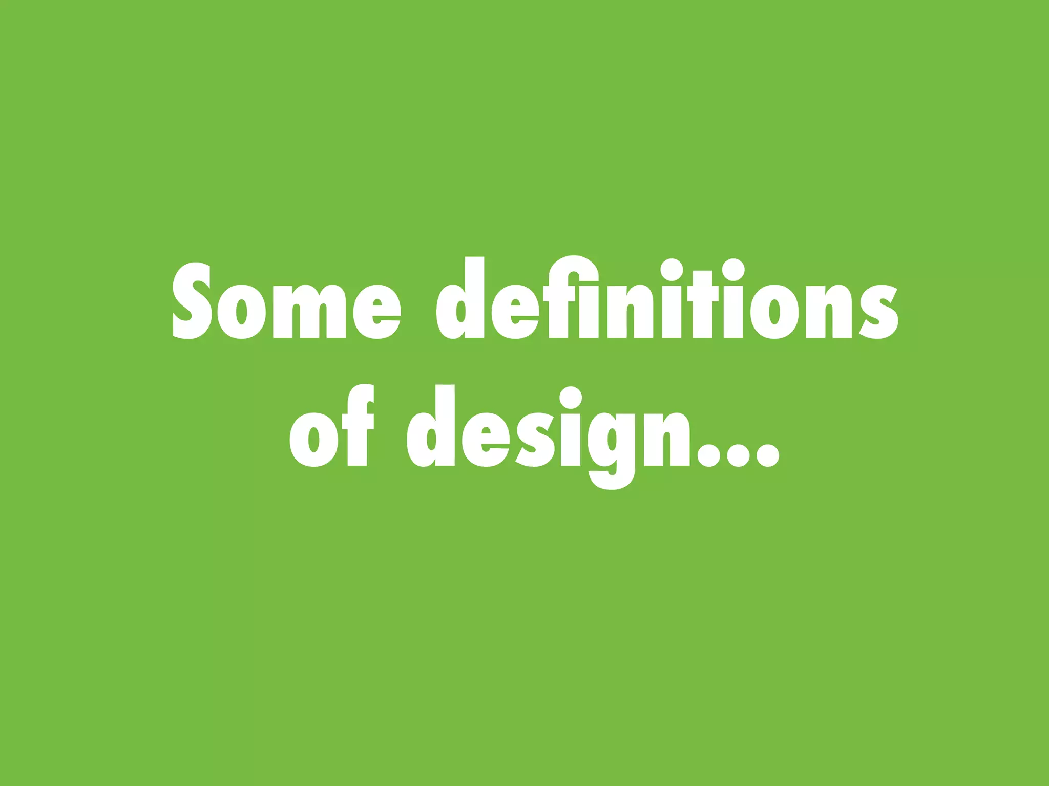 Some deﬁnitions
of design...
 