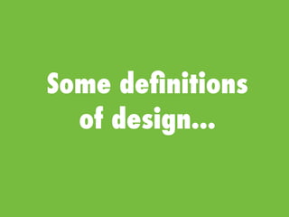Some deﬁnitions
of design...
 