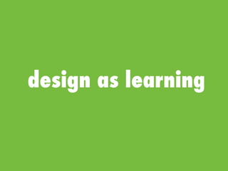 design as learning
 