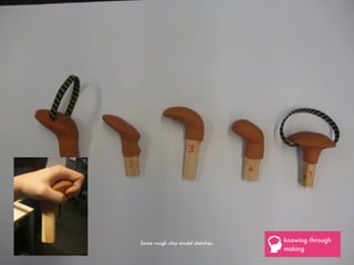 knowing through
making
Some rough clay model sketches.
 