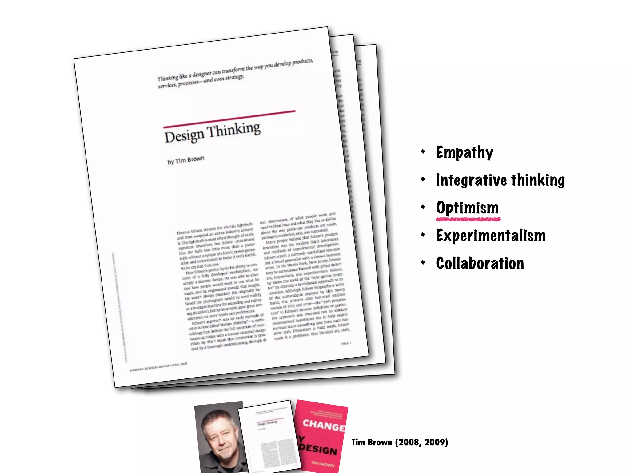 Tim Brown (2008, 2009)
• Empathy
• Integrative thinking
• Optimism
• Experimentalism
• Collaboration
 