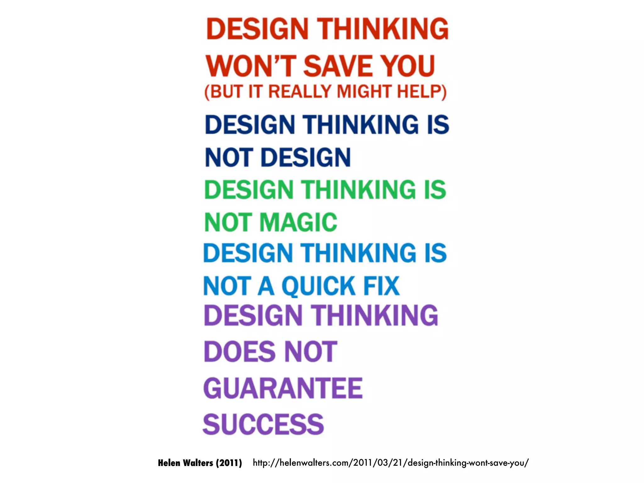 Helen Walters (2011) http://helenwalters.com/2011/03/21/design-thinking-wont-save-you/
 
