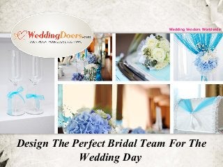 Design The Perfect Bridal Team For The
Wedding Day
Wedding Vendors Worldwide
 
