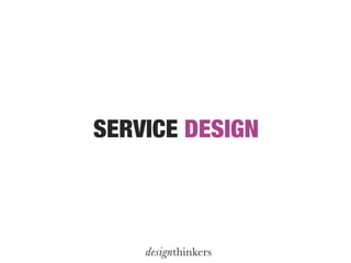 PRACTICAL!
             SERVICE DESIGN, WHAT IS IT?!




                                            HOLISTIC!
      * cou...