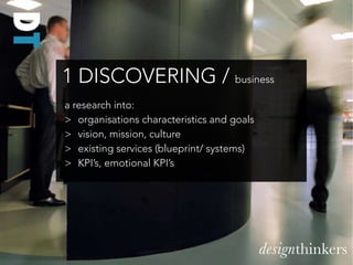 DT
     1 DISCOVERING / business
     a research into:
     > organisations characteristics and goals
     > vision, missi...