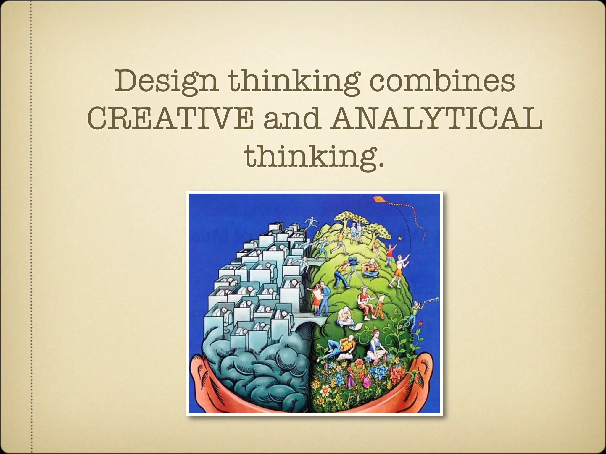 Design thinking combines
CREATIVE and ANALYTICAL
         thinking.
 