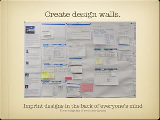 Create design walls.




Imprint designs in the back of everyone’s mind
              Photo courtesy of ewhitworth.com
 