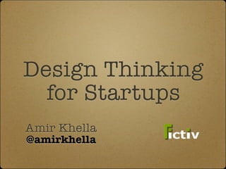 Design Thinking
  for Startups
Amir Khella
@amirkhella
 