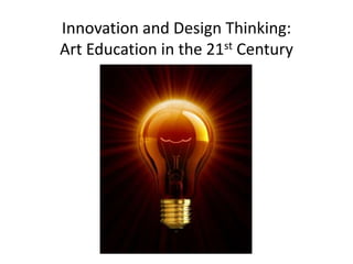 Innovation and Design Thinking:
Art Education in the 21st Century
 