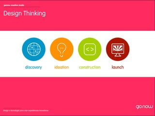 gonow creative studio



Design Thinking




design e tecnologia para criar experiências inovadoras
 