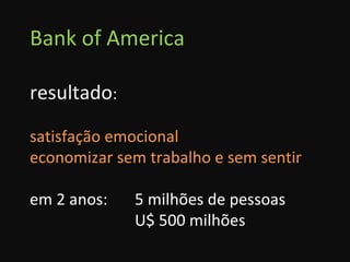 Bank of America resultado : satisfação emocional economizar sem trabalho e sem sentir em 2 anos: 5 milhões de pessoas U$ 500 milhões 